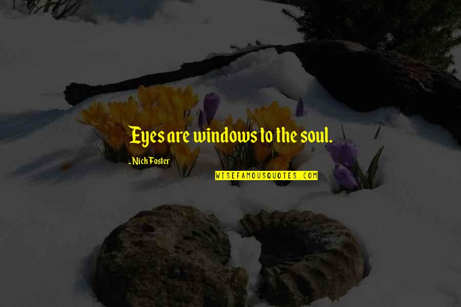 James Dent Quotes By Nick Foster: Eyes are windows to the soul. James Dent Quotes By Nick Foster: Eyes are windows to the soul.