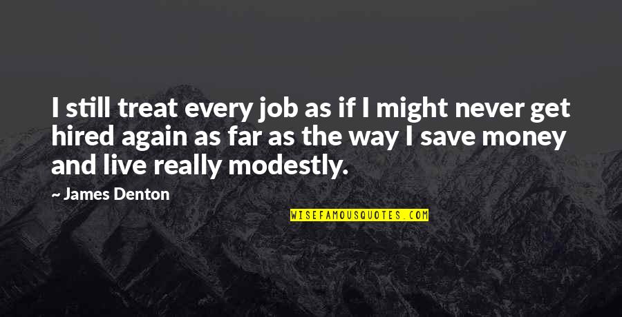James Denton Quotes By James Denton: I still treat every job as if I