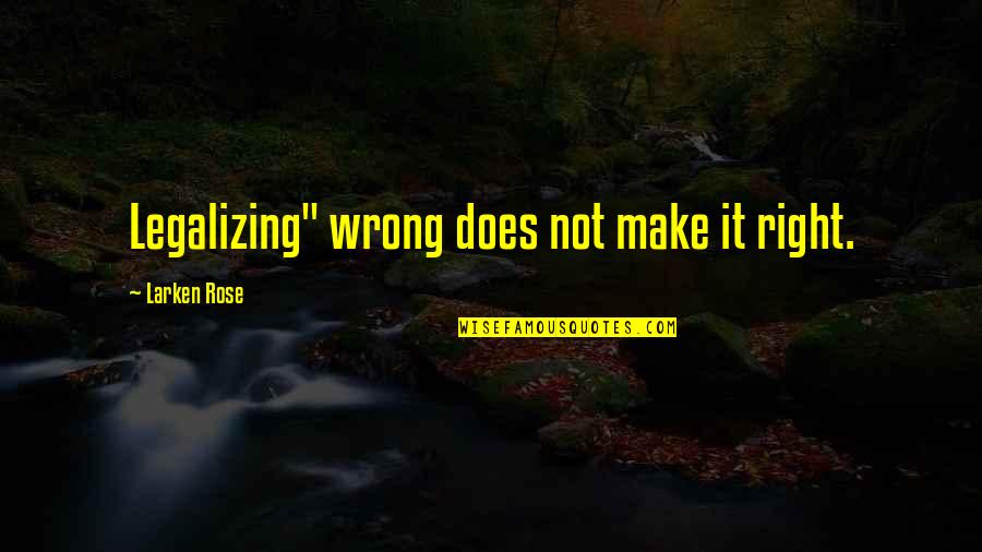 James Der Derian Quotes By Larken Rose: Legalizing" wrong does not make it right.