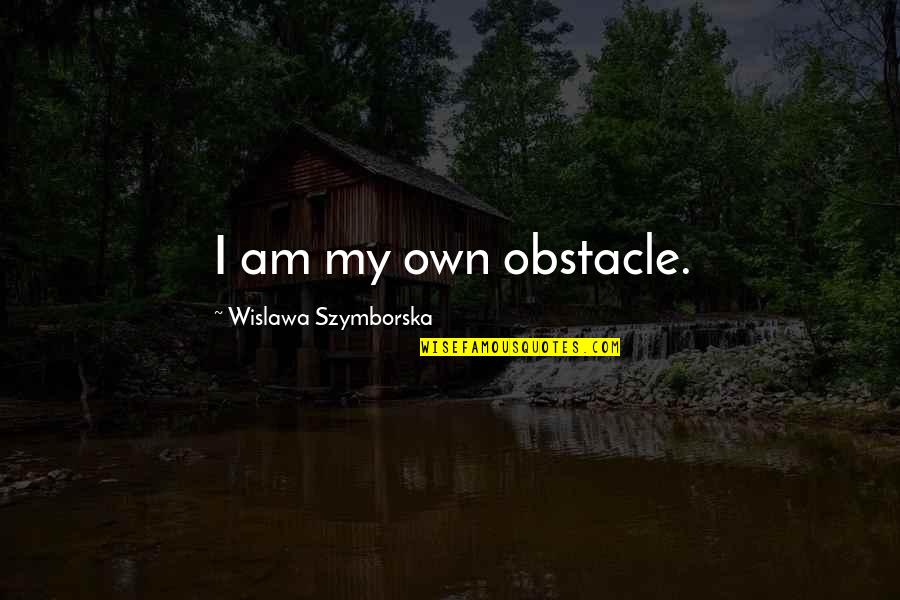 James Devlin Quotes By Wislawa Szymborska: I am my own obstacle.