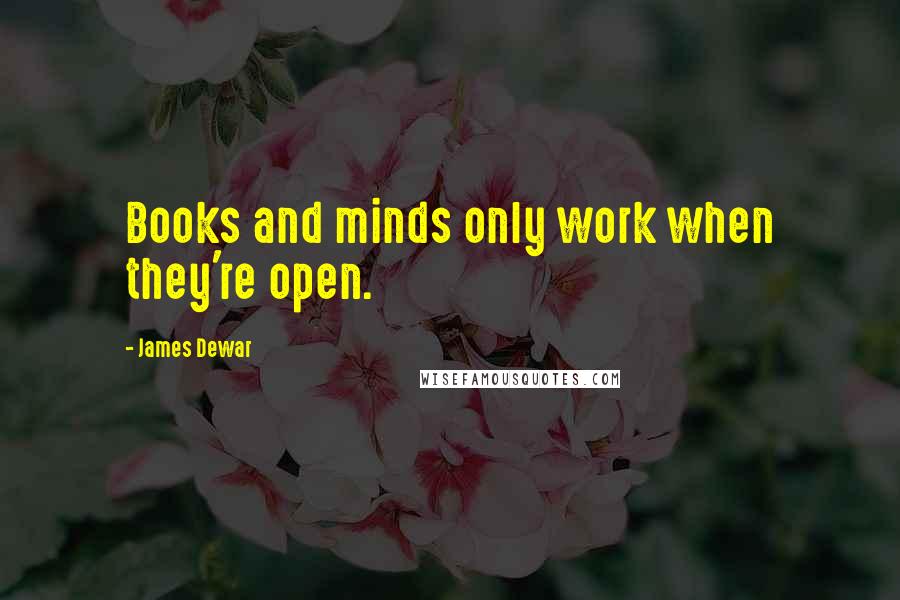 James Dewar quotes: Books and minds only work when they're open.