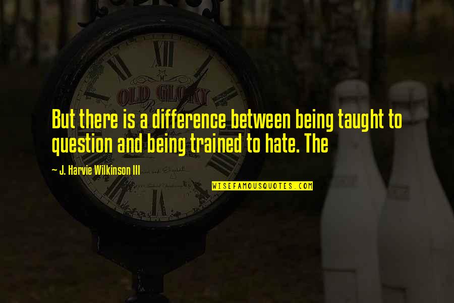 James Dunn Quotes By J. Harvie Wilkinson III: But there is a difference between being taught