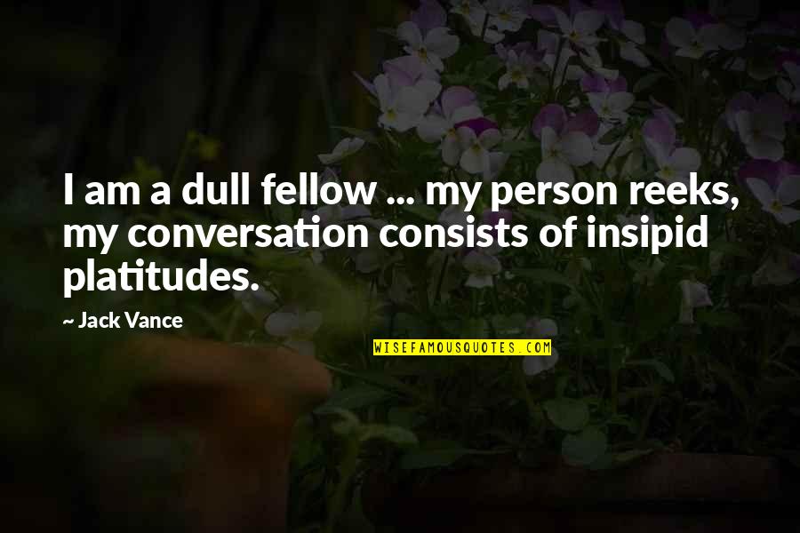 James Dunn Quotes By Jack Vance: I am a dull fellow ... my person James Dunn Quotes By Jack Vance: I am a dull fellow ... my person