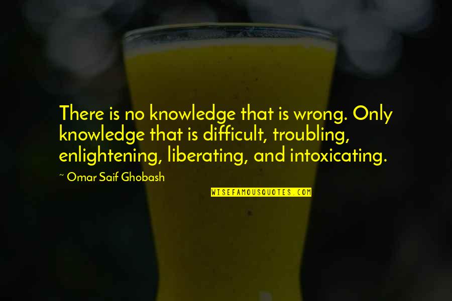 James Dunn Quotes By Omar Saif Ghobash: There is no knowledge that is wrong. Only James Dunn Quotes By Omar Saif Ghobash: There is no knowledge that is wrong. Only
