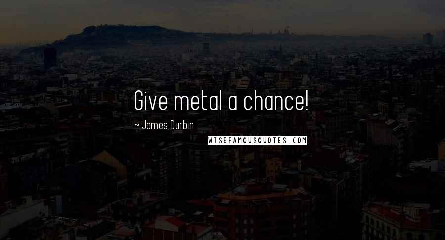 James Durbin quotes: Give metal a chance!