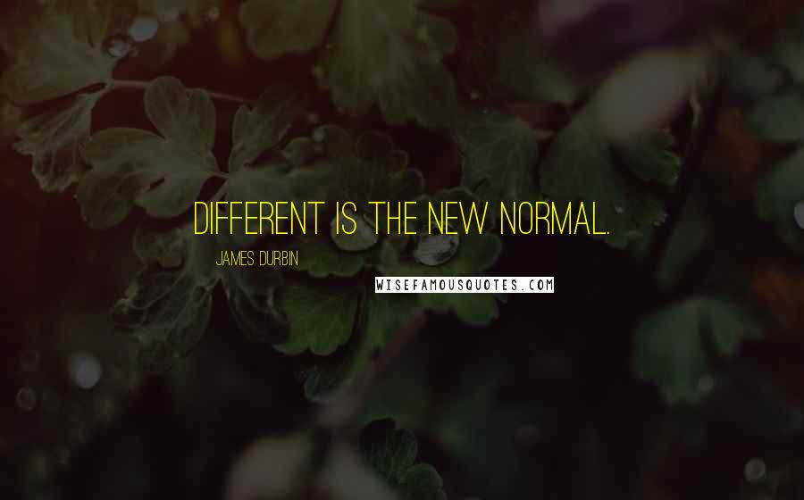 James Durbin quotes: Different is the new normal.