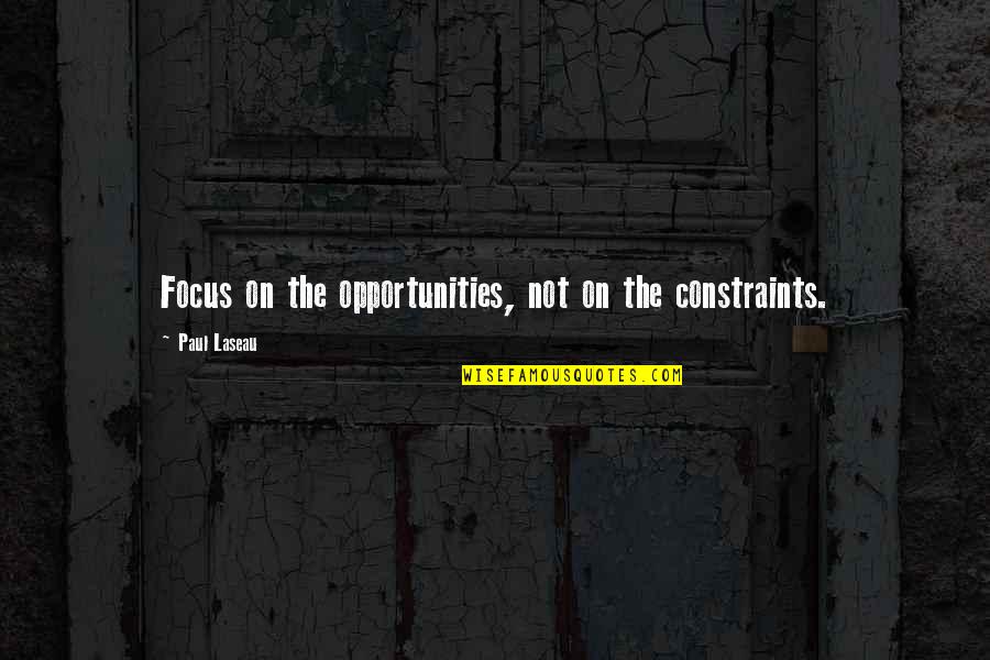 James Dye Quotes By Paul Laseau: Focus on the opportunities, not on the constraints.