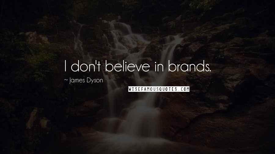 James Dyson quotes: I don't believe in brands.