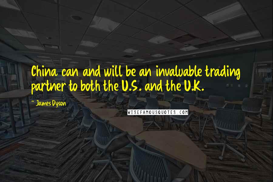 James Dyson quotes: China can and will be an invaluable trading partner to both the U.S. and the U.K.