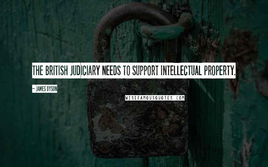 James Dyson quotes: The British judiciary needs to support intellectual property.