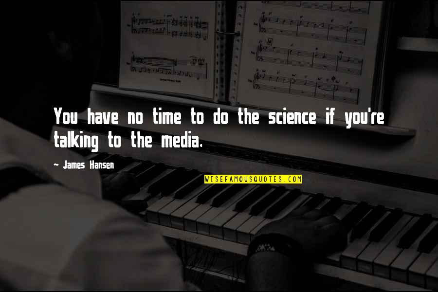 James E Hansen Quotes By James Hansen: You have no time to do the science