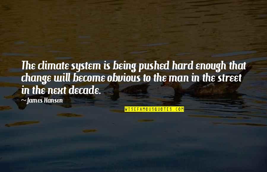 James E Hansen Quotes By James Hansen: The climate system is being pushed hard enough