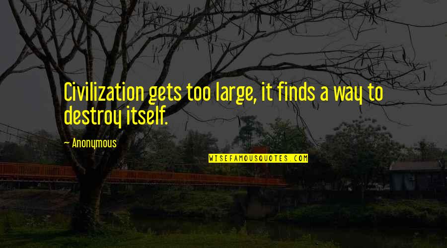 James Eads Quotes By Anonymous: Civilization gets too large, it finds a way