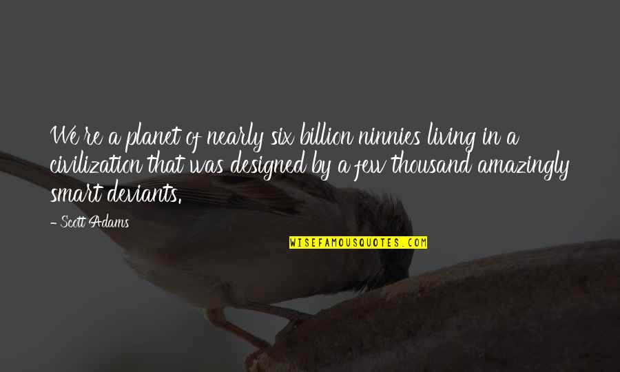 James Eads Quotes By Scott Adams: We're a planet of nearly six billion ninnies