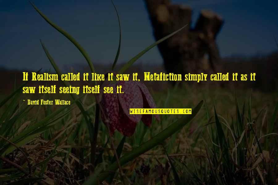 James Earl Chaney Quotes By David Foster Wallace: If Realism called it like it saw it, James Earl Chaney Quotes By David Foster Wallace: If Realism called it like it saw it,