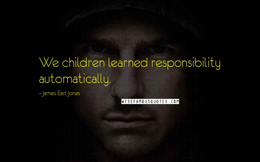 James Earl Jones quotes: We children learned responsibility automatically.