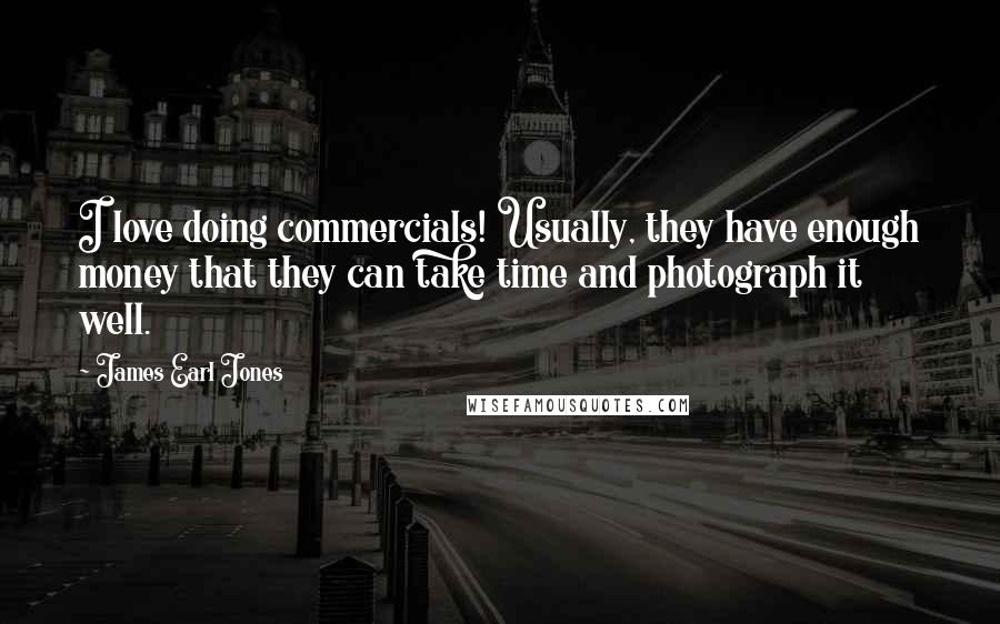 James Earl Jones quotes: I love doing commercials! Usually, they have enough money that they can take time and photograph it well.