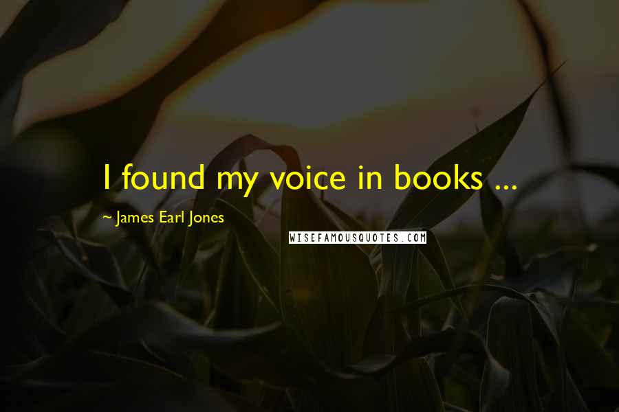 James Earl Jones quotes: I found my voice in books ...