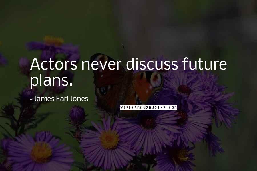 James Earl Jones quotes: Actors never discuss future plans.