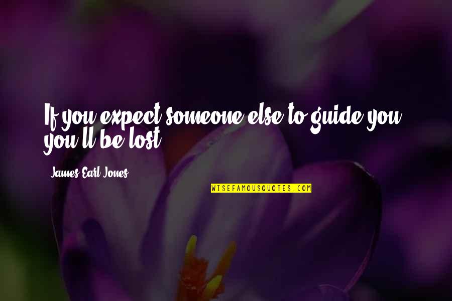 James Earl Jones Quotes By James Earl Jones: If you expect someone else to guide you, James Earl Jones Quotes By James Earl Jones: If you expect someone else to guide you,