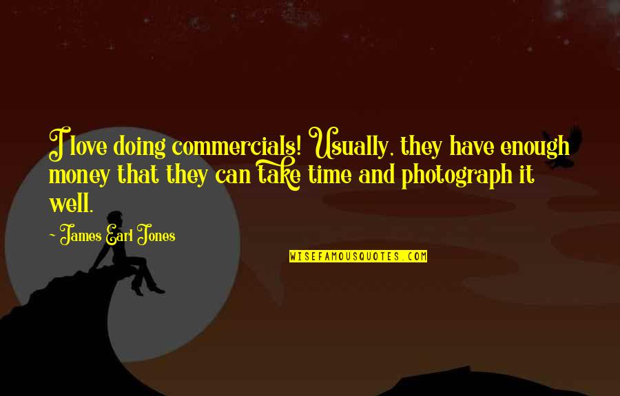 James Earl Jones Quotes By James Earl Jones: I love doing commercials! Usually, they have enough James Earl Jones Quotes By James Earl Jones: I love doing commercials! Usually, they have enough
