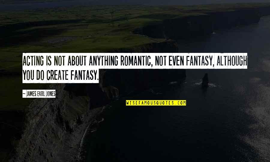 James Earl Jones Quotes By James Earl Jones: Acting is not about anything romantic, not even James Earl Jones Quotes By James Earl Jones: Acting is not about anything romantic, not even