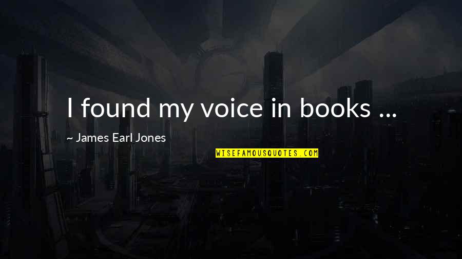James Earl Jones Quotes By James Earl Jones: I found my voice in books ...
