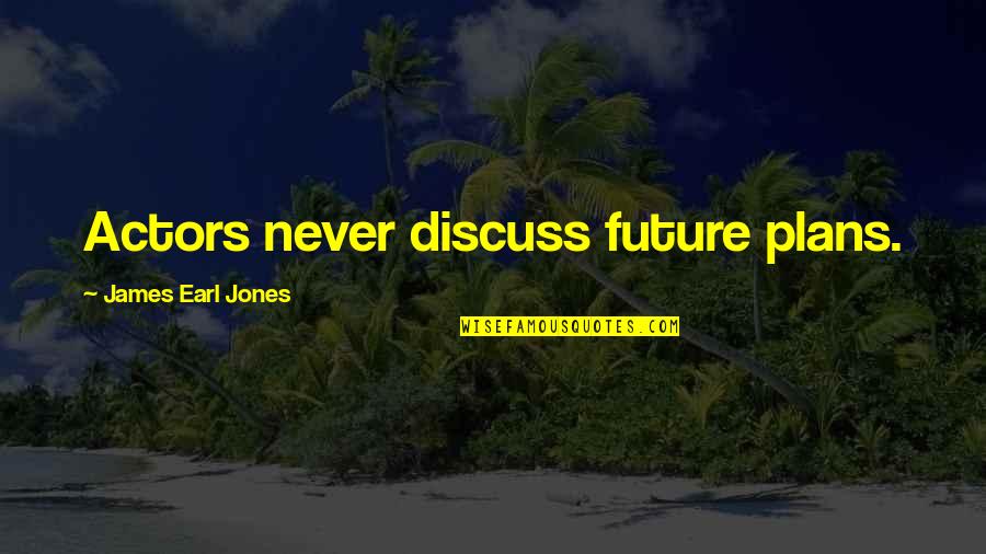 James Earl Jones Quotes By James Earl Jones: Actors never discuss future plans.