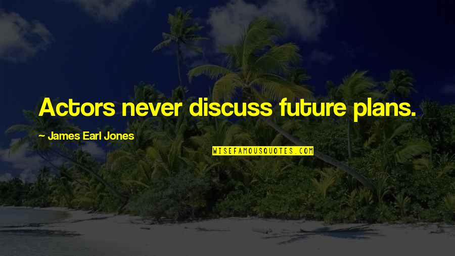 James Earl Jones Quotes By James Earl Jones: Actors never discuss future plans. James Earl Jones Quotes By James Earl Jones: Actors never discuss future plans.