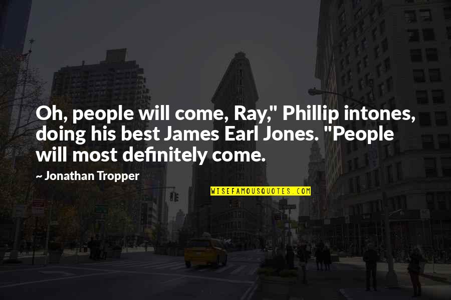 James Earl Jones Quotes By Jonathan Tropper: Oh, people will come, Ray," Phillip intones, doing