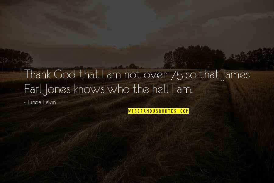 James Earl Jones Quotes By Linda Lavin: Thank God that I am not over 75 James Earl Jones Quotes By Linda Lavin: Thank God that I am not over 75