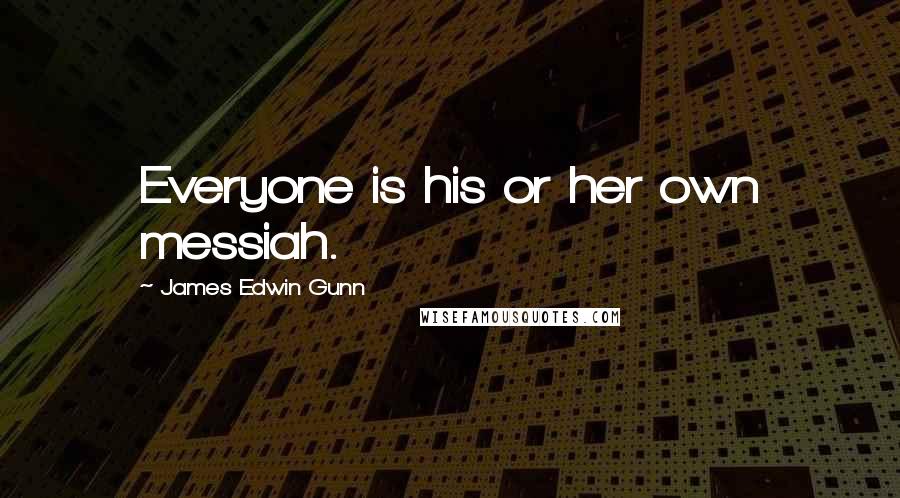 James Edwin Gunn quotes: Everyone is his or her own messiah.