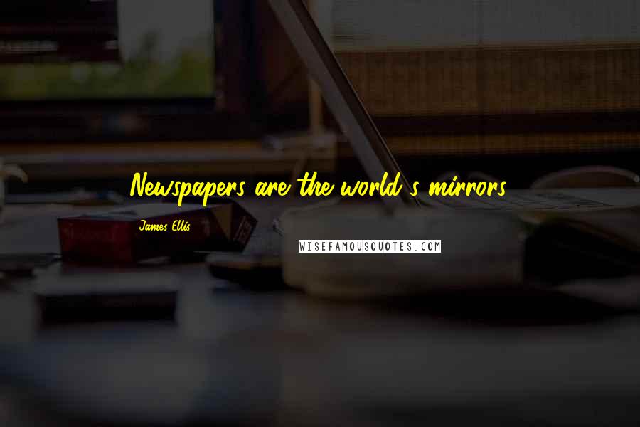 James Ellis quotes: Newspapers are the world's mirrors.