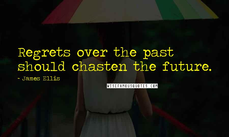 James Ellis quotes: Regrets over the past should chasten the future.