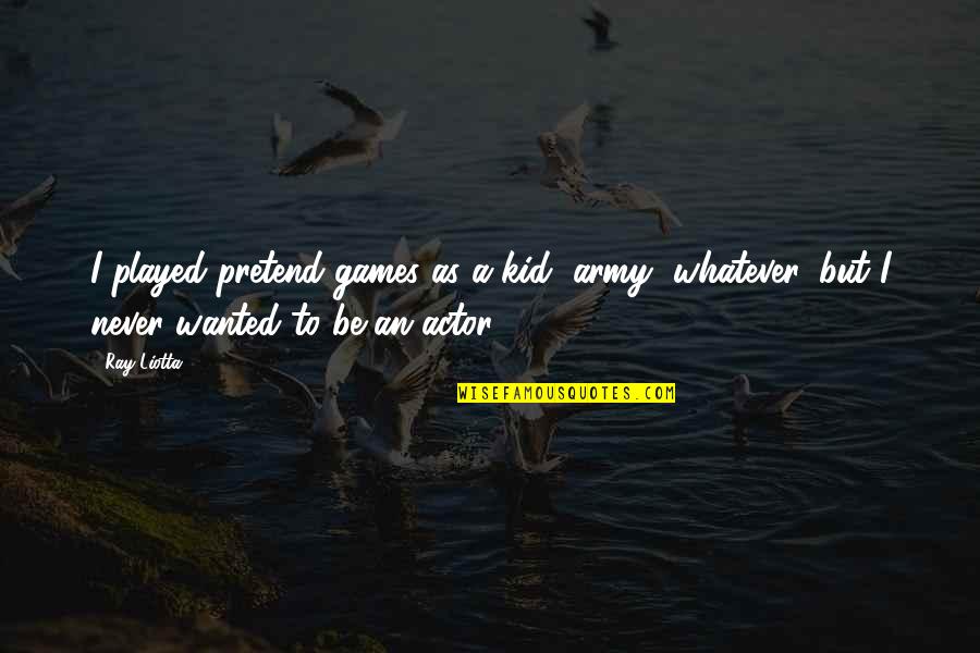 James Ellroy Book Quotes By Ray Liotta: I played pretend games as a kid, army,