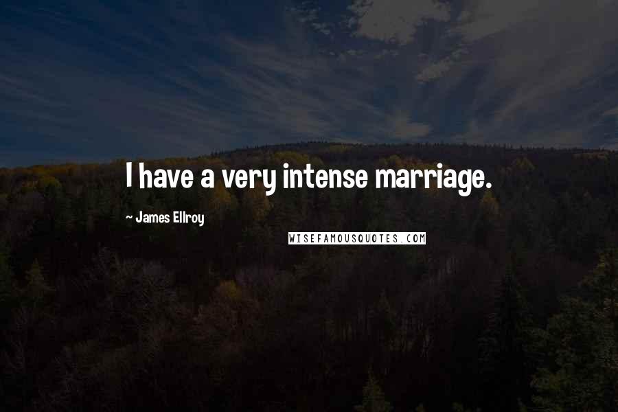 James Ellroy quotes: I have a very intense marriage.