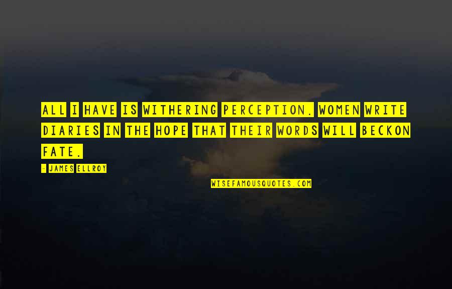 James Ellroy Quotes By James Ellroy: All I have is withering perception. Women write