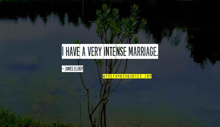 James Ellroy Quotes By James Ellroy: I have a very intense marriage.