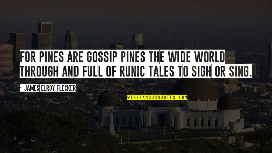 James Elroy Flecker Quotes By James Elroy Flecker: For pines are gossip pines the wide world