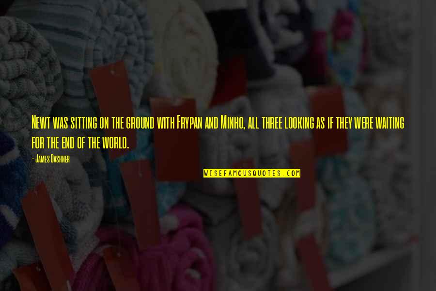 James End Of The World Quotes By James Dashner: Newt was sitting on the ground with Frypan James End Of The World Quotes By James Dashner: Newt was sitting on the ground with Frypan