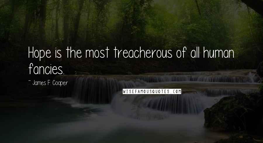 James F. Cooper quotes: Hope is the most treacherous of all human fancies.