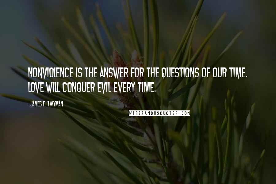 James F. Twyman quotes: Nonviolence is the answer for the questions of our time. Love will conquer evil every time.