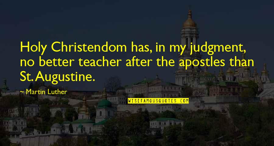 James Fannin Quotes By Martin Luther: Holy Christendom has, in my judgment, no better James Fannin Quotes By Martin Luther: Holy Christendom has, in my judgment, no better