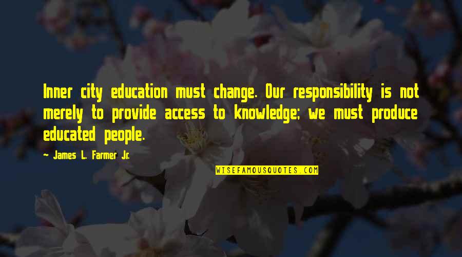 James Farmer Jr Quotes By James L. Farmer Jr.: Inner city education must change. Our responsibility is