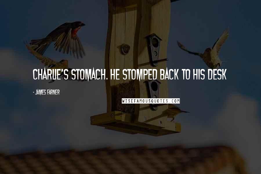 James Farner quotes: Charlie's stomach. He stomped back to his desk