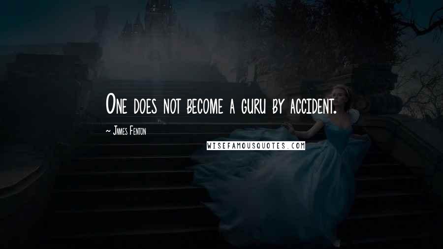 James Fenton quotes: One does not become a guru by accident.