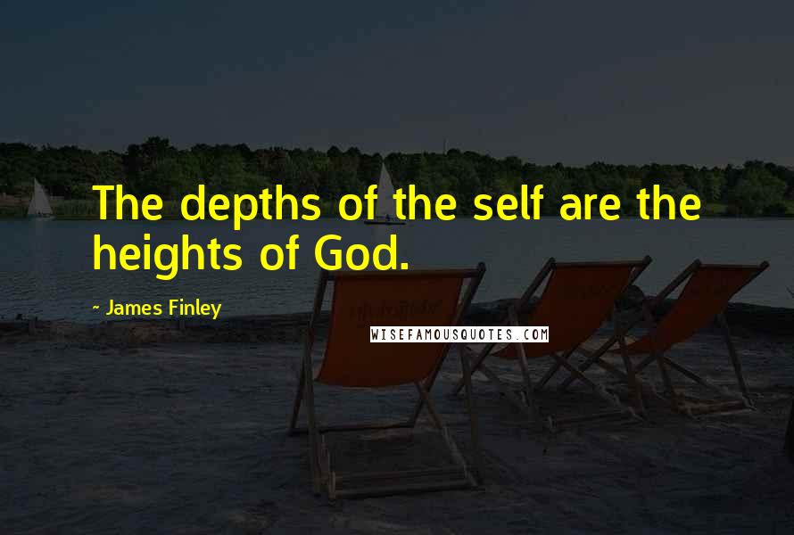 James Finley quotes: The depths of the self are the heights of God.