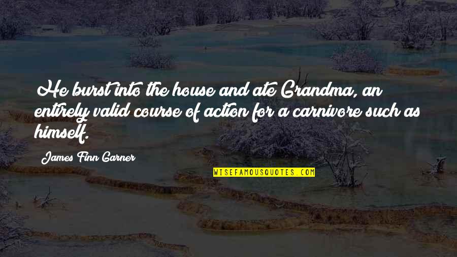 James Finn Garner Quotes By James Finn Garner: He burst into the house and ate Grandma,