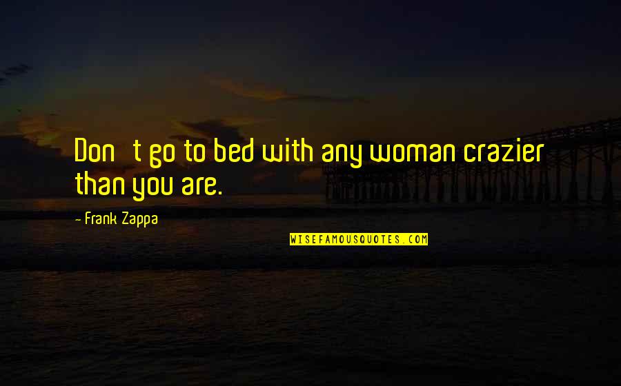 James Fitch Quotes By Frank Zappa: Don't go to bed with any woman crazier
