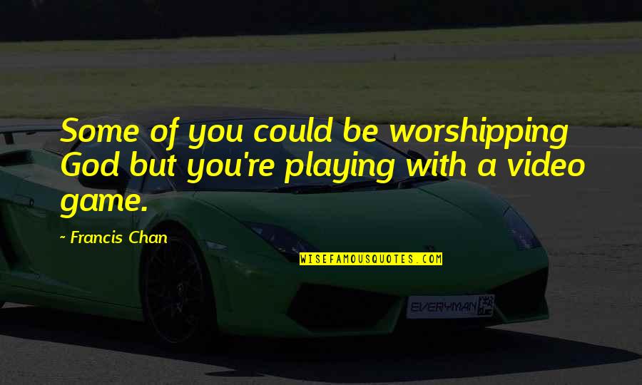 James Fitzgerald Quotes By Francis Chan: Some of you could be worshipping God but